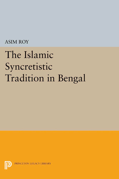 The Islamic Syncretistic Tradition in Bengal - Asim Roy
