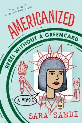 Americanized: Rebel Without a Green Card - Sara Saedi