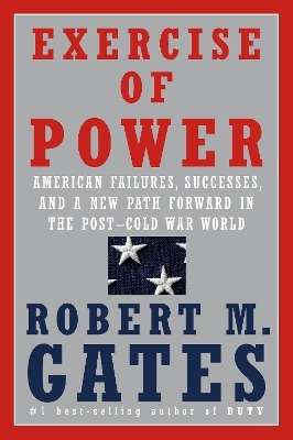 Exercise of Power - Robert M. Gates