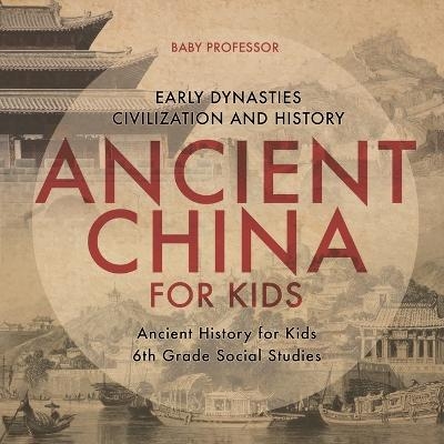 Ancient China for Kids - Early Dynasties, Civilization and History Ancient History for Kids 6th Grade Social Studies -  Baby Professor