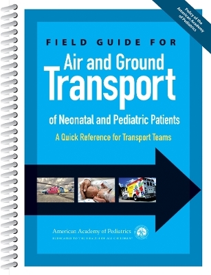 Field Guide for Air and Ground Transport of Neonatal and Pediatric Patients - Keith Meyer, Caraciolo J. Fernandes
