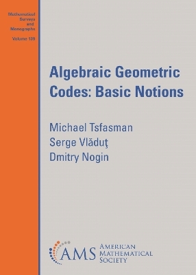 Algebraic Geometric Codes: Basic Notions - Michael Tsfasman, Serge Vladut, Dmitry Nogin