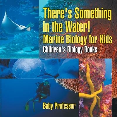 There's Something in the Water! - Marine Biology for Kids Children's Biology Books -  Baby Professor