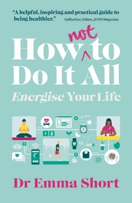 How (Not) to Do It All: Energise Your Life - Emma Short