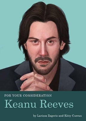 For Your Consideration: Keanu Reeves - Larissa Zageris, Kitty Curran