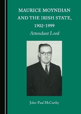 Maurice Moynihan and the Irish State, 1902-1999 - John-Paul McCarthy
