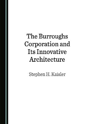 The Burroughs Corporation and Its Innovative Architecture - Stephen H. Kaisler