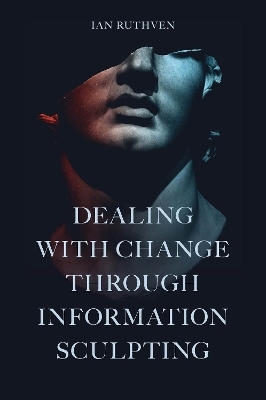 Dealing With Change Through Information Sculpting - Ian Ruthven