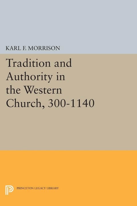 Tradition and Authority in the Western Church, 300-1140 - Karl F. Morrison
