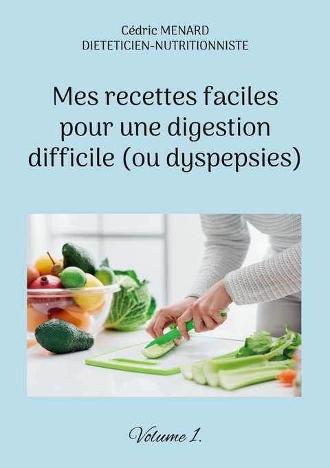 Mes recettes faciles pour une digestion difficile (ou dyspepsies). - C&eacute;dric Menard