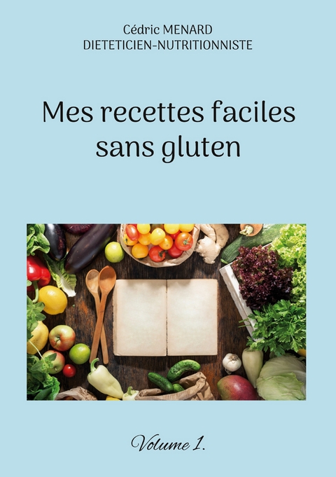 Mes recettes faciles sans gluten. - C&eacute;dric Menard