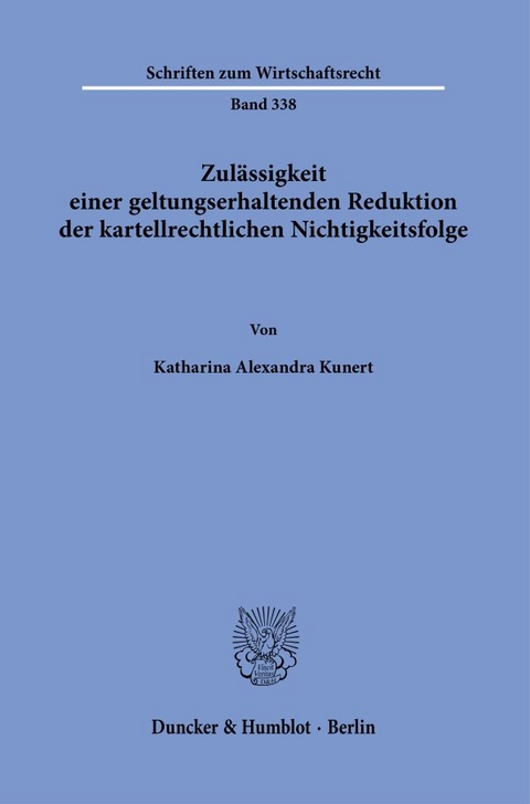 Zul&auml;ssigkeit einer geltungserhaltenden Reduktion der kartellrechtlichen Nichtigkeitsfolge. - Katharina Alexandra Kunert