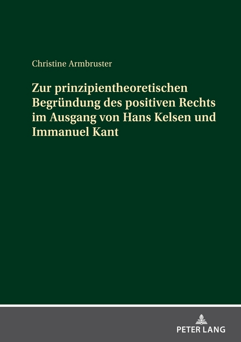 Zur prinzipientheoretischen Begr&uuml;ndung des positiven Rechts im Ausgang von Hans Kelsen und Immanuel Kant - Christine Armbruster