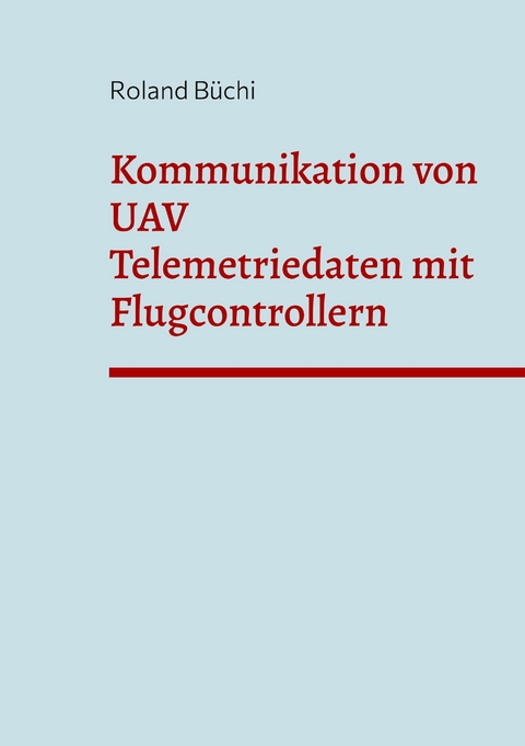 Kommunikation von UAV Telemetriedaten mit Flugcontrollern - Roland B&uuml;chi