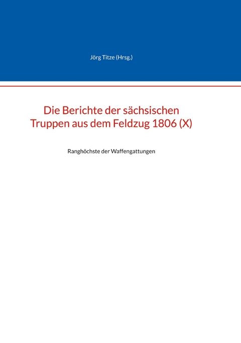 Die Berichte der s&auml;chsischen Truppen aus dem Feldzug 1806 (X) - 