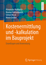 Kostenermittlung und -kalkulation im Bauprojekt - Alexander Malkwitz, Markus Kattenbusch, Simon Mock, Merle Gr&uuml;ber