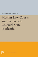 Muslim Law Courts and the French Colonial State in Algeria - Allan Christelow