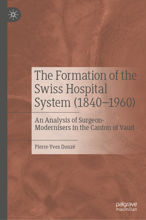 The Formation of the Swiss Hospital System (1840&ndash;1960) - Pierre-Yves Donz&eacute;