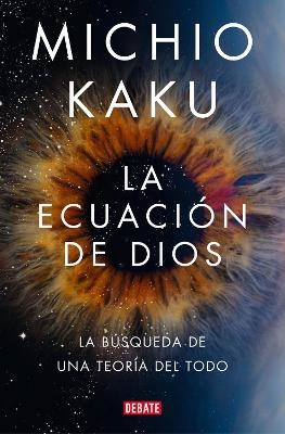 La ecuaci&oacute;n de Dios. La b&uacute;squeda de una teor&iacute;a del todo / The God Equation - Michio Kaku
