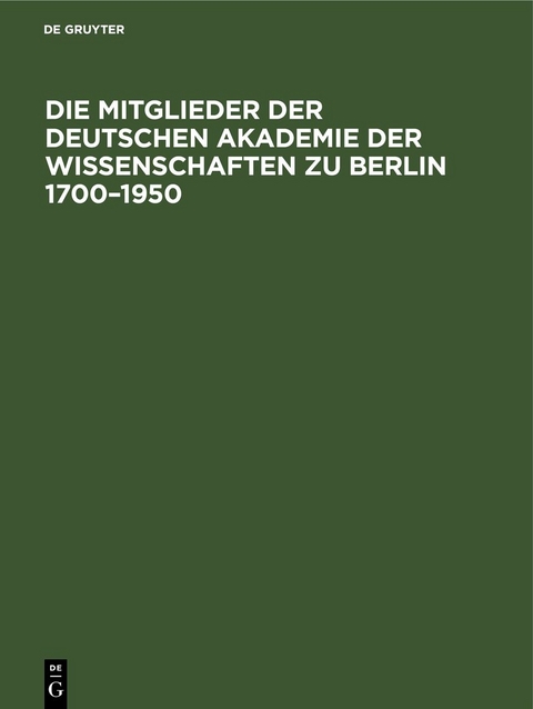 Die Mitglieder der Deutschen Akademie der Wissenschaften zu Berlin 1700&ndash;1950 - 