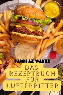 Das Rezeptbuch F&uuml;r Luftfrritter - Pankraz Waltz