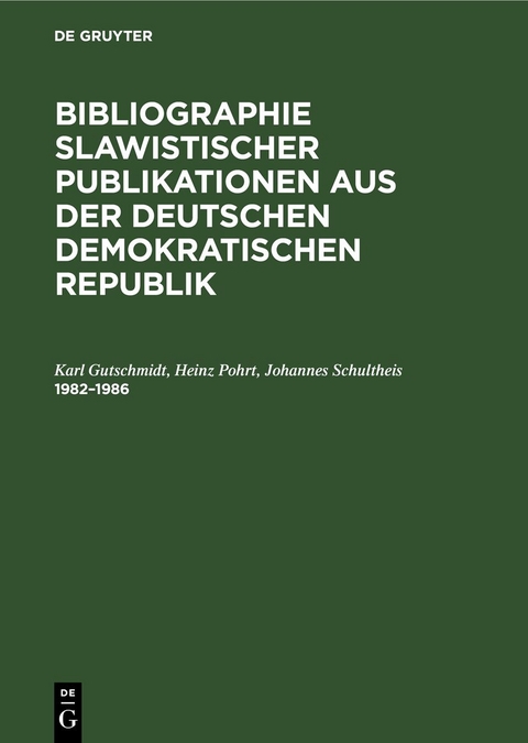 Bibliographie slawistischer Publikationen aus der Deutschen Demokratischen Republik / 1982&ndash;1986 - Karl Gutschmidt, Heinz Pohrt, Johannes Schultheis