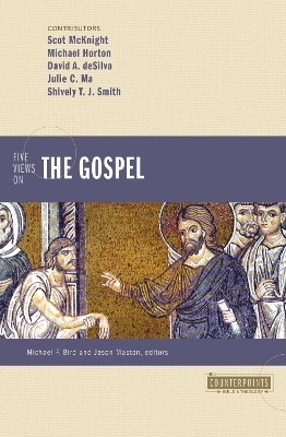 Five Views on the Gospel - Michael Horton, Scot McKnight, David A. DeSilva, Julie C Ma, Shively T.J Smith