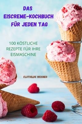 Das Eiscreme Kochbuch Für Jeden Tag