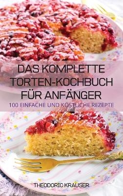 Das Komplette Torten-Kochbuch Für Anfänger