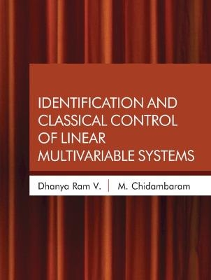 Identification and Classical Control of Linear Multivariable Systems - V. Dhanya Ram, M. Chidambaram