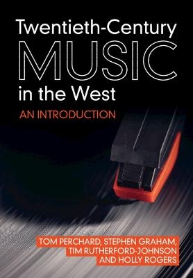 Twentieth-Century Music in the West - Tom Perchard, Stephen Graham, Tim Rutherford-Johnson, Holly Rogers