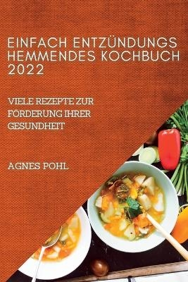 Einfach Entz&uuml;ndungshemmendes Kochbuch 2022 - Agnes Pohl