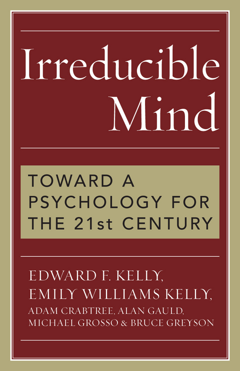 Irreducible Mind -  Adam Crabtree,  Alan Gauld,  Bruce Greyson,  Michael Grosso,  Edward F. Kelly,  Emily Williams Kelly