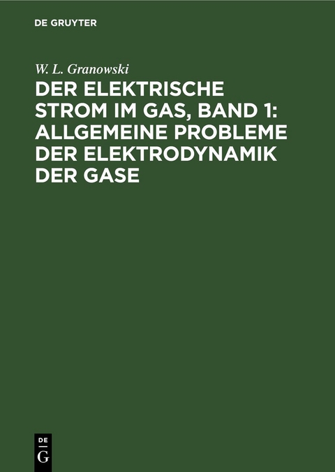 Der Elektrische Strom im Gas, Band 1: Allgemeine Probleme der Elektrodynamik der Gase - W. L. Granowski