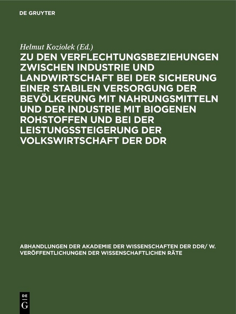 Zu den Verflechtungsbeziehungen zwischen Industrie und Landwirtschaft bei der Sicherung einer stabilen Versorgung der Bev&ouml;lkerung mit Nahrungsmitteln und der Industrie mit biogenen Rohstoffen und bei der Leistungssteigerung der Volkswirtschaft der DDR - 