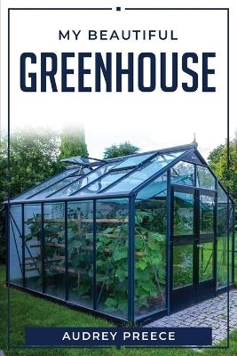 My Beautiful Greenhouse -  Audrey Preece