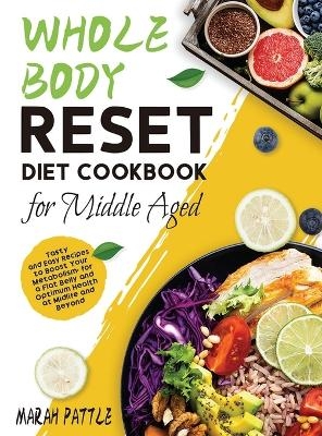 Whole Body Reset Diet Cookbook for Middle Aged - Marah Pattle