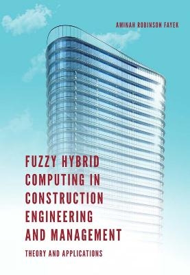 Fuzzy Hybrid Computing in Construction Engineering and Management - 