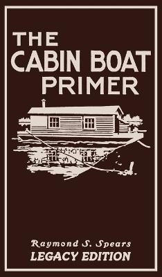 The Cabin Boat Primer (Legacy Edition) - Raymond S Spears