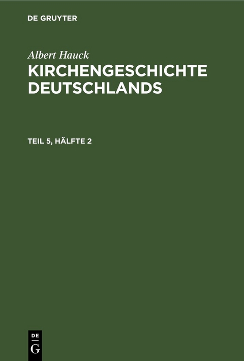 Albert Hauck: Kirchengeschichte Deutschlands / Albert Hauck: Kirchengeschichte Deutschlands. Teil 5, H&auml;lfte 2 - Albert Hauck