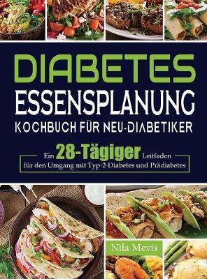Diabetes Essensplanung Kochbuch f&uuml;r Neu-Diabetiker - Nila Mevis