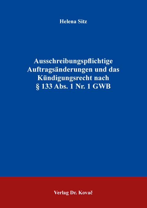 Ausschreibungspflichtige Auftrags&auml;nderungen und das K&uuml;ndigungsrecht nach &sect; 133 Abs. 1 Nr. 1 GWB - Helena Sitz