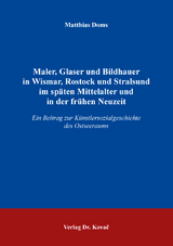 Maler, Glaser und Bildhauer in Wismar, Rostock und Stralsund im sp&auml;ten Mittelalter und in der fr&uuml;hen Neuzeit - Matthias Doms