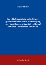 Der Gl&auml;ubigerschutz anl&auml;sslich der grenz&uuml;berschreitenden Sitzverlegung einer geschlossenen Kapitalgesellschaft zwischen Deutschland und Polen - Krzysztof Paluch