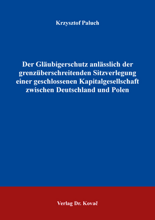 Der Gläubigerschutz anlässlich der grenzüberschreitenden Sitzverlegung einer geschlossenen Kapitalgesellschaft zwischen Deutschland und Polen