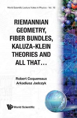 Riemannian Geometry, Fibre Bundles, Kaluza-klein Theories And All That - Robert Coquereaux, Arkadiusz Jadczyk