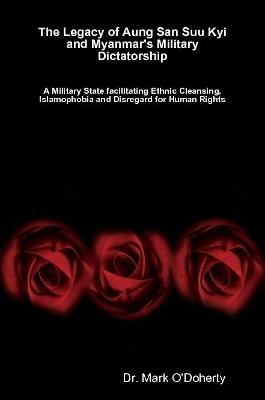 The Legacy of Aung San Suu Kyi and Myanmar's Military Dictatorship &ndash;   A Military State facilitating Ethnic Cleansing, Islamophobia and Disregard for Human Rights - Dr. Mark O'Doherty