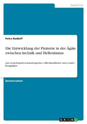 Die Entwicklung der Piraterie in der &Atilde;g&Atilde;&curren;is zwischen Archaik und Hellenismus - Petra Rodloff