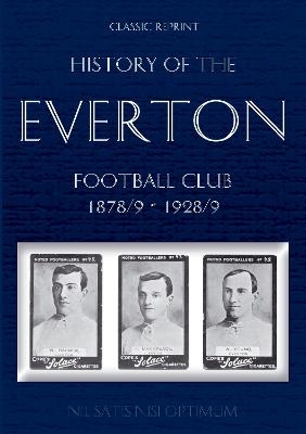 Classic Reprint: History of the Everton Football Club 1878/9-1928/9
