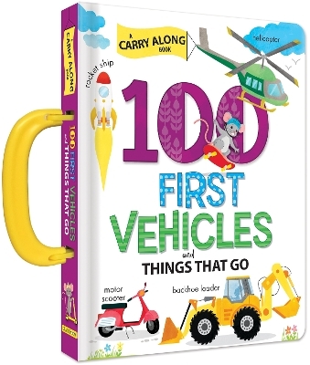 100 First Vehicles and Things That Go: A Carry Along Book - 